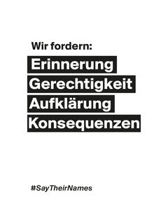 Wir fordern: Erinnerung, Gerechtigkeit, Aufklärung, Konsequenzen. #SayTheirNames